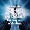 Der Weg aus dem Dualismus heraus