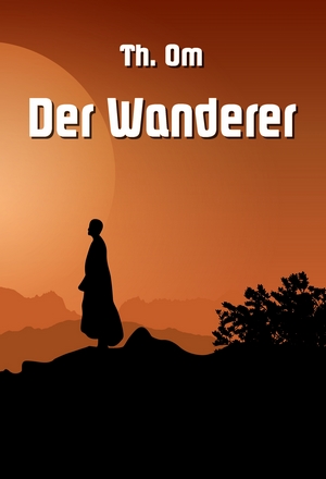 "Der Wanderer" das neue Werk von Th. Om www.der-wanderer.th-om.com