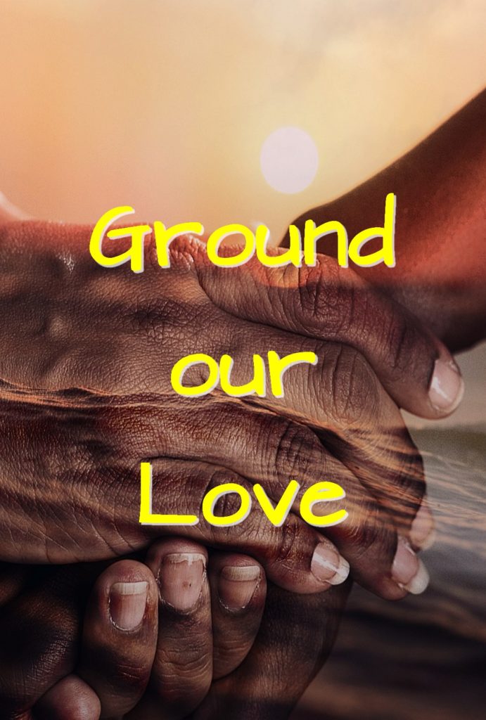 We gotta ground our Love