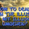 Wie mit der Illusion umgehen?